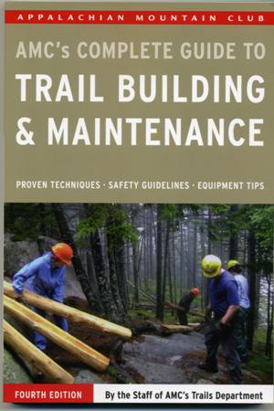 AMC's Complete Guide to Trail Building and Maintenance